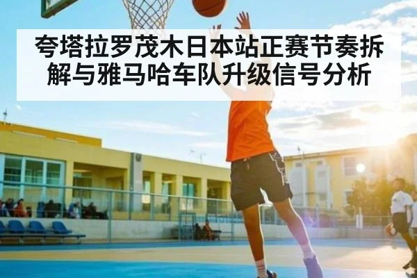 夸塔拉罗茂木日本站正赛节奏拆解与雅马哈车队升级信号分析