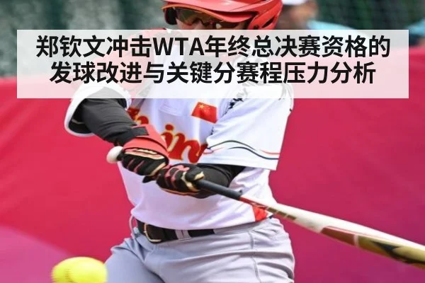 郑钦文冲击WTA年终总决赛资格的发球改进与关键分赛程压力分析